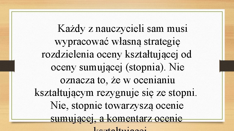 Każdy z nauczycieli sam musi wypracować własną strategię rozdzielenia oceny kształtującej od oceny sumującej