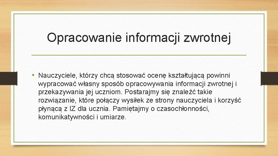 Opracowanie informacji zwrotnej • Nauczyciele, którzy chcą stosować ocenę kształtującą powinni wypracować własny sposób