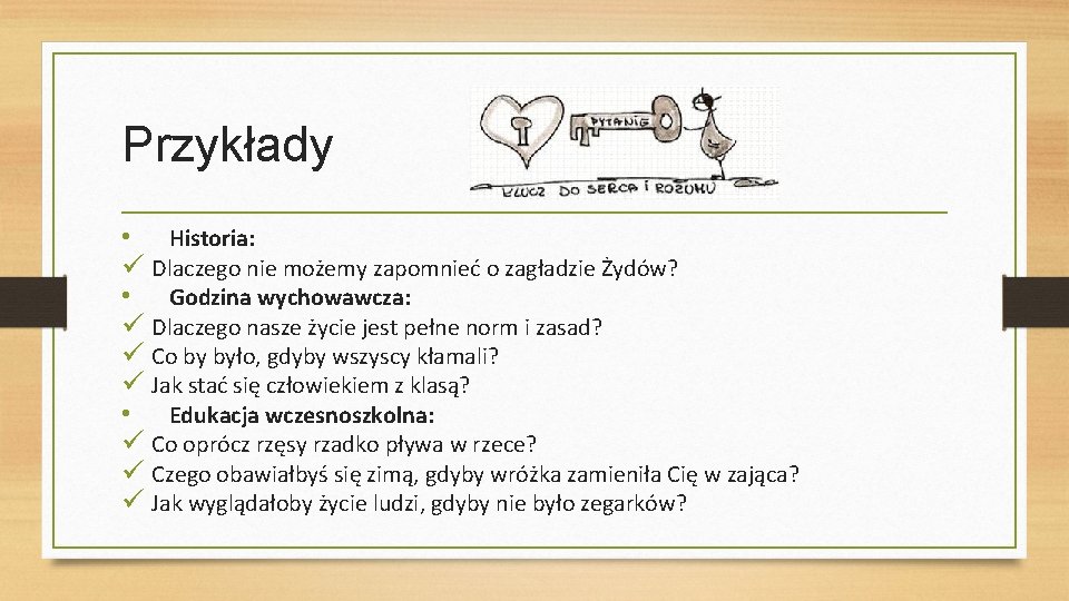 Przykłady • Historia: Dlaczego nie możemy zapomnieć o zagładzie Żydów? • Godzina wychowawcza: Dlaczego