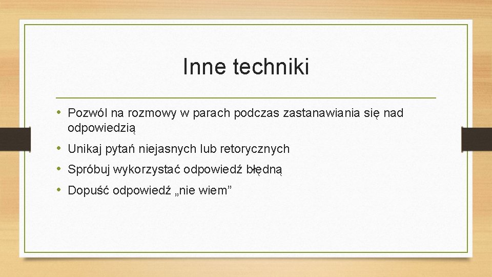 Inne techniki • Pozwól na rozmowy w parach podczas zastanawiania się nad odpowiedzią •