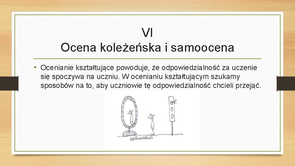 VI Ocena koleżeńska i samoocena • Ocenianie kształtujące powoduje, że odpowiedzialność za uczenie się