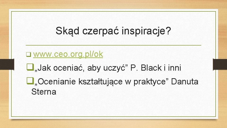Skąd czerpać inspiracje? q www. ceo. org. pl/ok q„Jak oceniać, aby uczyć” P. Black