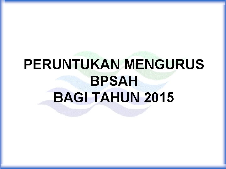 PERUNTUKAN MENGURUS BPSAH BAGI TAHUN 2015 