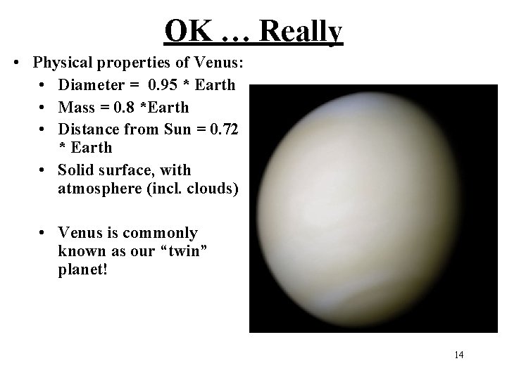 OK … Really • Physical properties of Venus: • Diameter = 0. 95 *