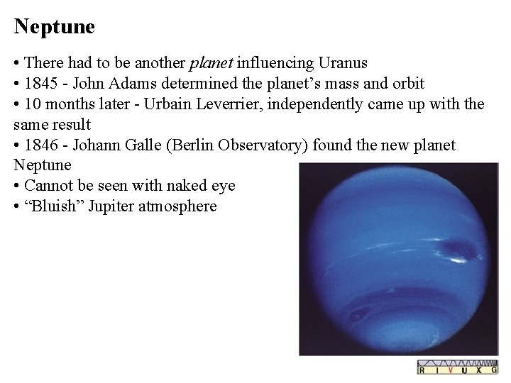 Neptune • There had to be another planet influencing Uranus • 1845 - John