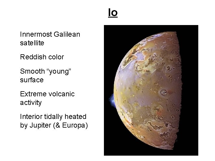 Io • Innermost Galilean satellite • Reddish color • Smooth “young” surface • Extreme