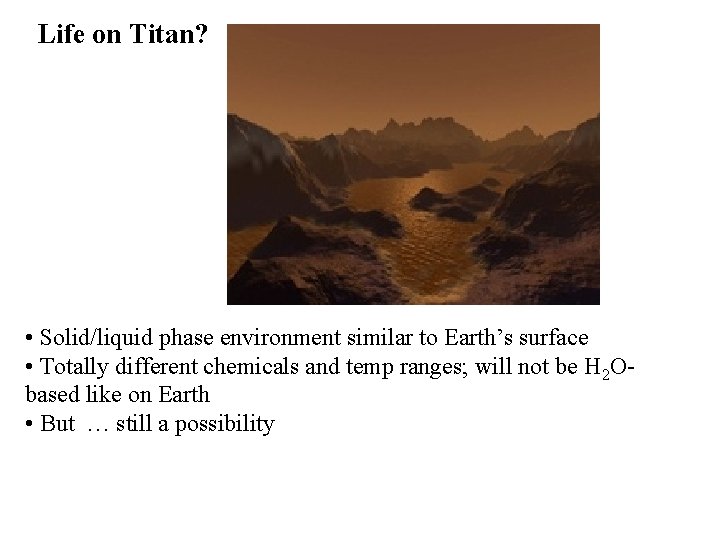 Life on Titan? • Solid/liquid phase environment similar to Earth’s surface • Totally different
