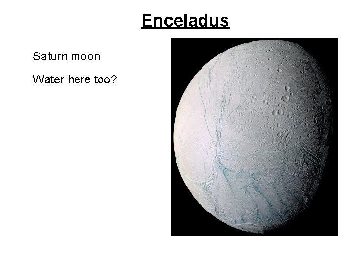 Enceladus • Saturn moon • Water here too? 