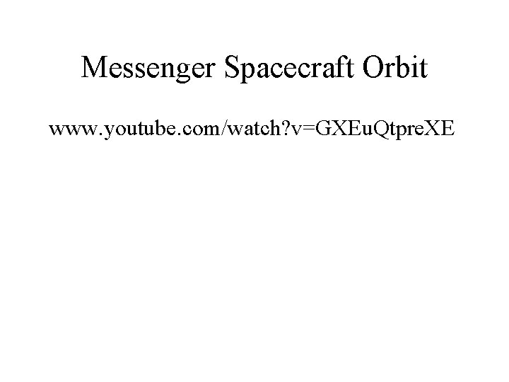 Messenger Spacecraft Orbit www. youtube. com/watch? v=GXEu. Qtpre. XE 