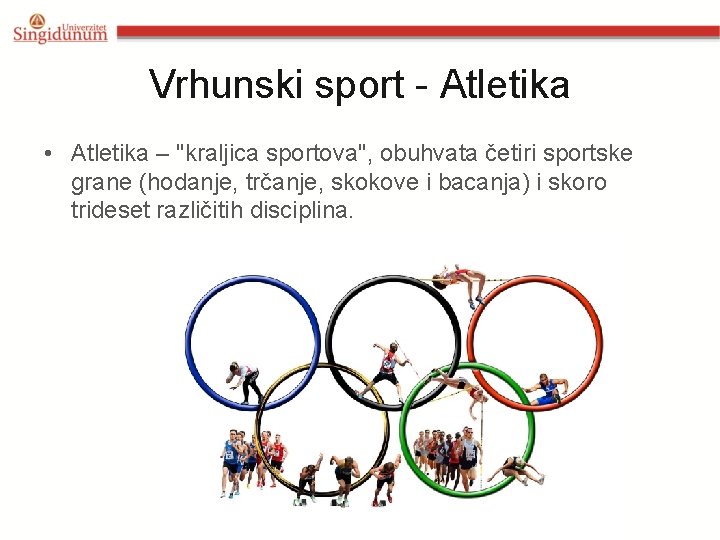 Vrhunski sport - Atletika • Atletika – "kraljica sportova", obuhvata četiri sportske grane (hodanje,