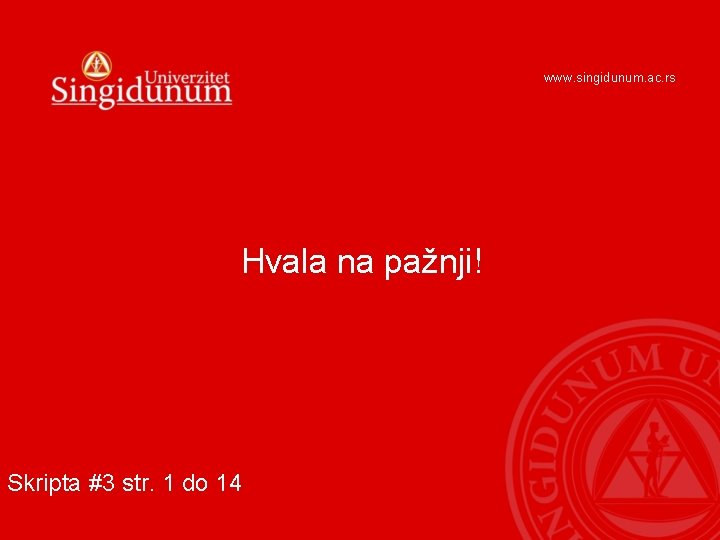 www. singidunum. ac. rs Hvala na pažnji! Skripta #3 str. 1 do 14 