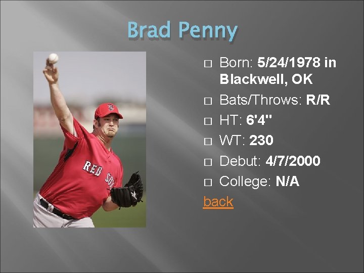 Brad Penny Born: 5/24/1978 in Blackwell, OK � Bats/Throws: R/R � HT: 6'4'' �