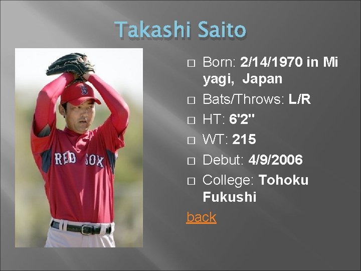 Takashi Saito Born: 2/14/1970 in Mi yagi, Japan � Bats/Throws: L/R � HT: 6'2''