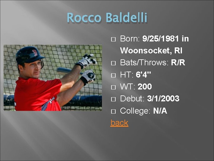 Rocco Baldelli Born: 9/25/1981 in Woonsocket, RI � Bats/Throws: R/R � HT: 6'4'' �