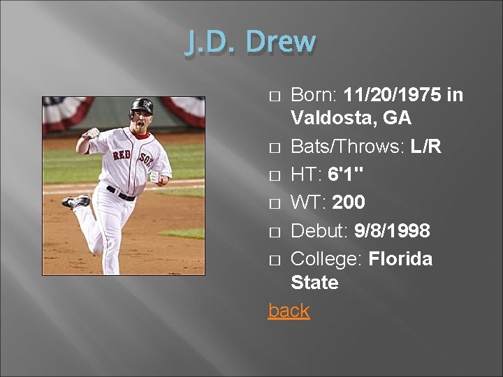 J. D. Drew Born: 11/20/1975 in Valdosta, GA � Bats/Throws: L/R � HT: 6'1''