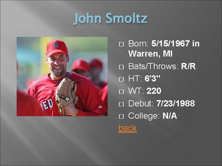 John Smoltz Born: 5/15/1967 in Warren, MI � Bats/Throws: R/R � HT: 6'3'' �
