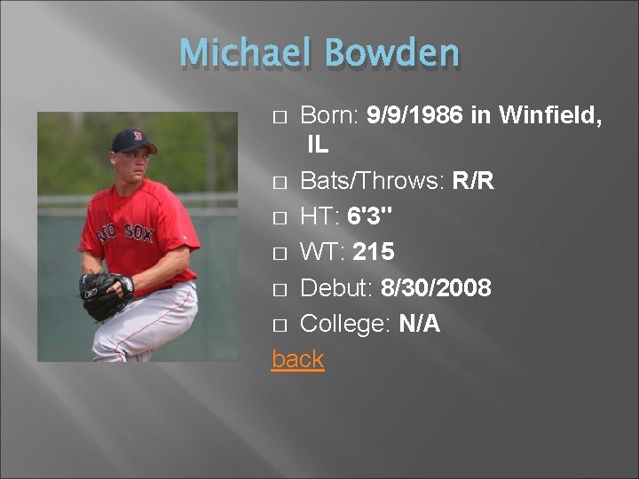Michael Bowden Born: 9/9/1986 in Winfield, IL � Bats/Throws: R/R � HT: 6'3'' �