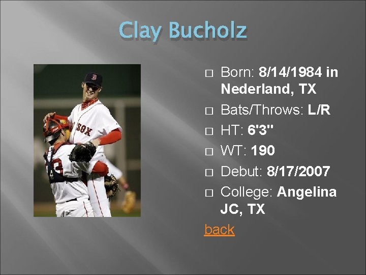 Clay Bucholz Born: 8/14/1984 in Nederland, TX � Bats/Throws: L/R � HT: 6'3'' �