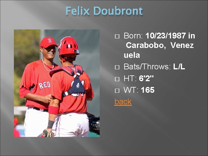 Felix Doubront Born: 10/23/1987 in Carabobo, Venez uela � Bats/Throws: L/L � HT: 6'2''
