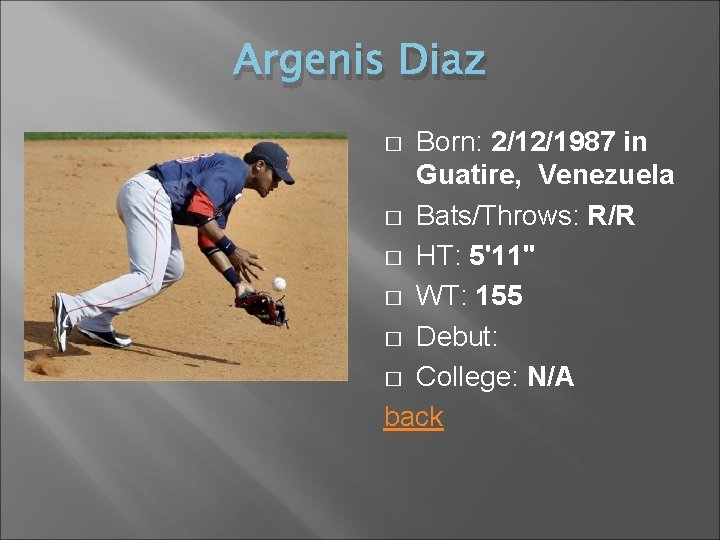 Argenis Diaz Born: 2/12/1987 in Guatire, Venezuela � Bats/Throws: R/R � HT: 5'11'' �