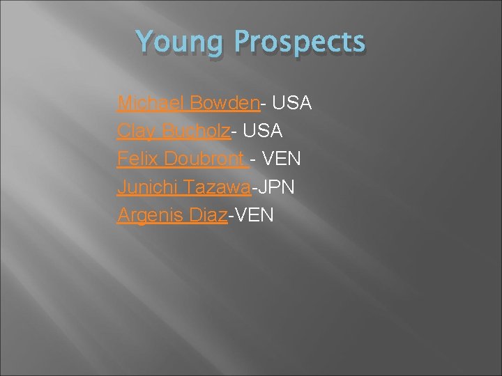 Young Prospects Michael Bowden- USA Clay Bucholz- USA Felix Doubront - VEN Junichi Tazawa-JPN