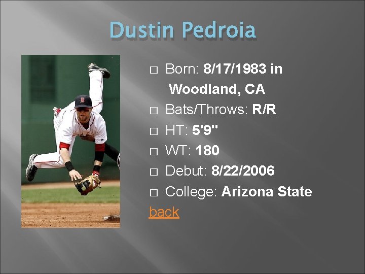 Dustin Pedroia Born: 8/17/1983 in Woodland, CA � Bats/Throws: R/R � HT: 5'9'' �
