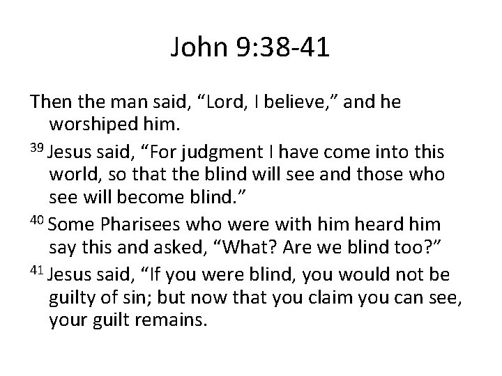 John 9: 38 -41 Then the man said, “Lord, I believe, ” and he