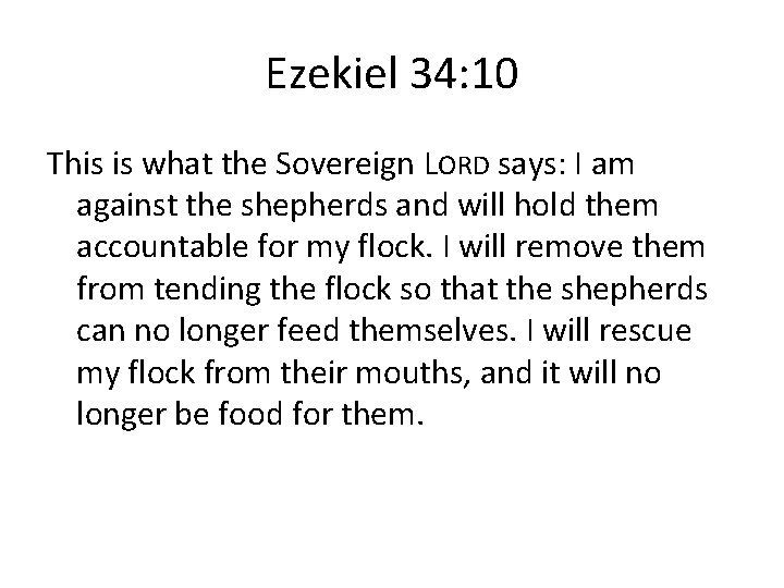 Ezekiel 34: 10 This is what the Sovereign LORD says: I am against the