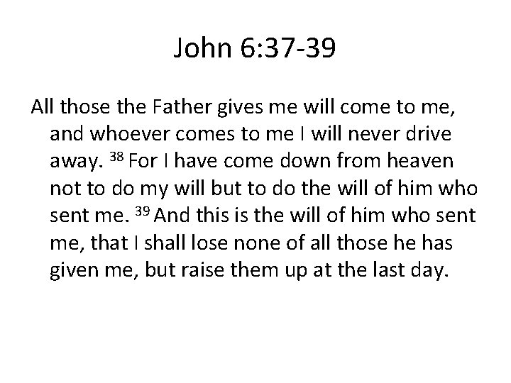 John 6: 37 -39 All those the Father gives me will come to me,