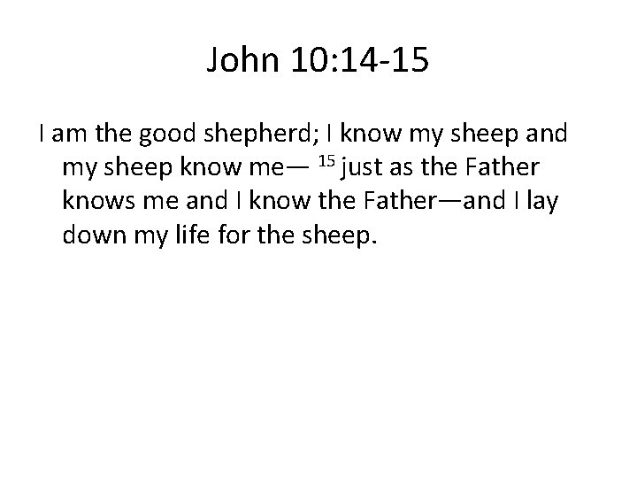 John 10: 14 -15 I am the good shepherd; I know my sheep and