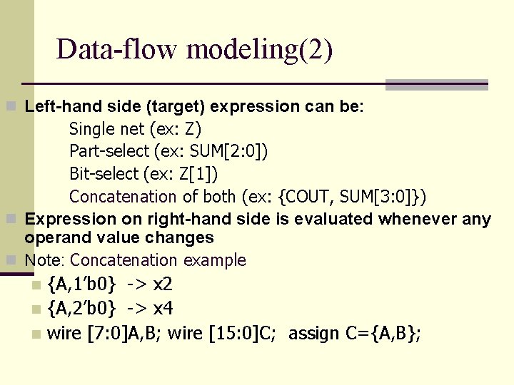 Data-flow modeling(2) n Left-hand side (target) expression can be: Single net (ex: Z) Part-select Data-flow modeling(2) n Left-hand side (target) expression can be: Single net (ex: Z) Part-select