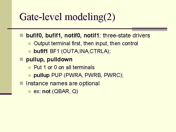 Gate-level modeling(2) n bufif 0, bufif 1, notif 0, notif 1: three-state drivers n Gate-level modeling(2) n bufif 0, bufif 1, notif 0, notif 1: three-state drivers n