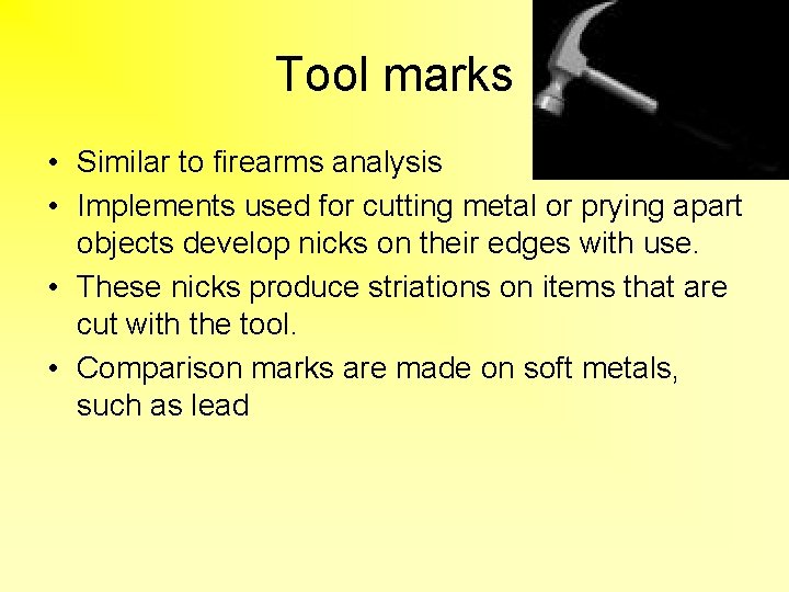Tool marks • Similar to firearms analysis • Implements used for cutting metal or