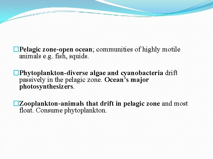 �Pelagic zone-open ocean; communities of highly motile animals e. g. fish, squids. �Phytoplankton-diverse algae