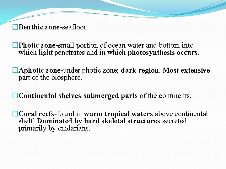 �Benthic zone-seafloor. �Photic zone-small portion of ocean water and bottom into which light penetrates