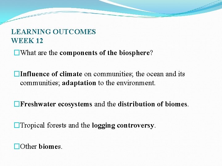 LEARNING OUTCOMES WEEK 12 �What are the components of the biosphere? �Influence of climate