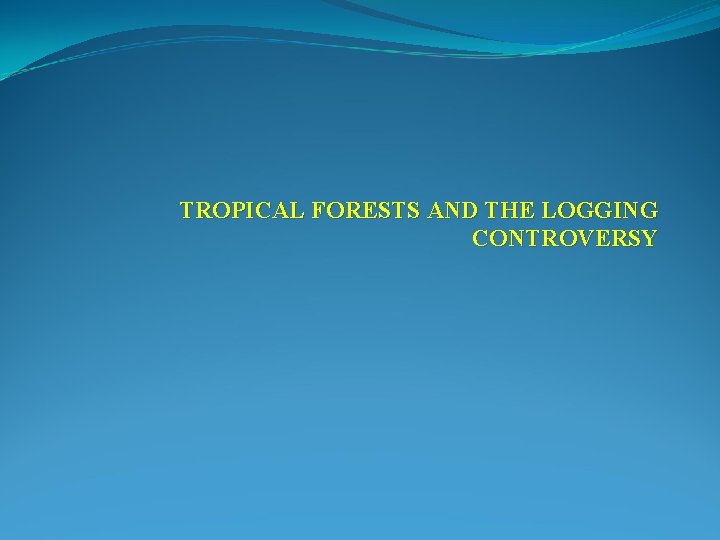 TROPICAL FORESTS AND THE LOGGING CONTROVERSY 