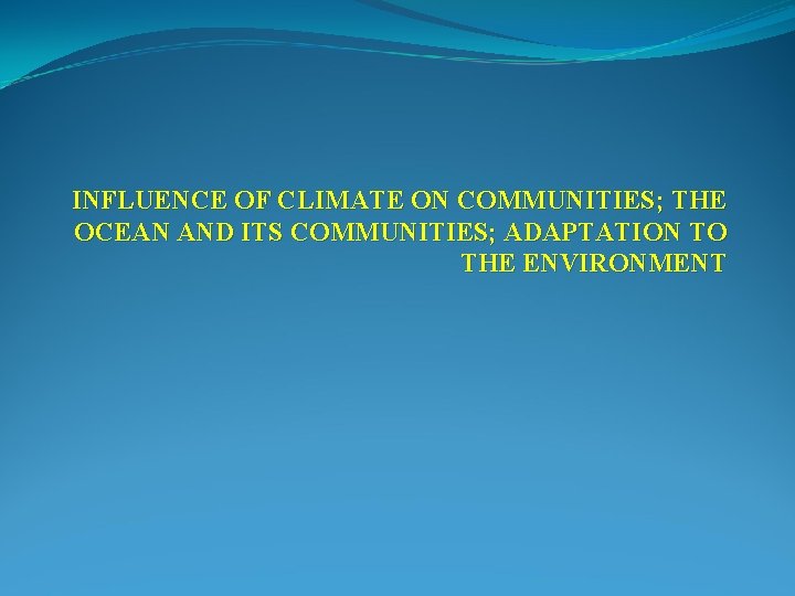 INFLUENCE OF CLIMATE ON COMMUNITIES; THE OCEAN AND ITS COMMUNITIES; ADAPTATION TO THE ENVIRONMENT