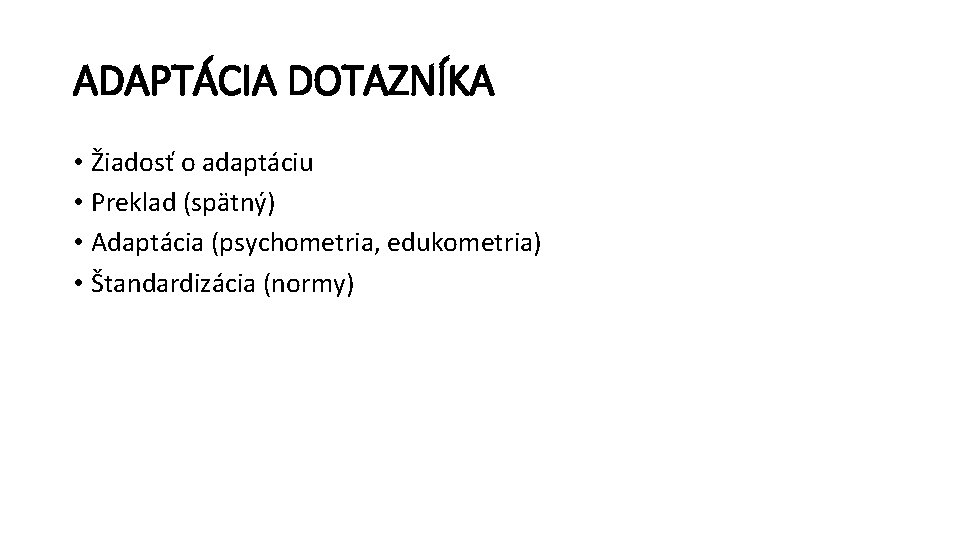 ADAPTÁCIA DOTAZNÍKA • Žiadosť o adaptáciu • Preklad (spätný) • Adaptácia (psychometria, edukometria) •