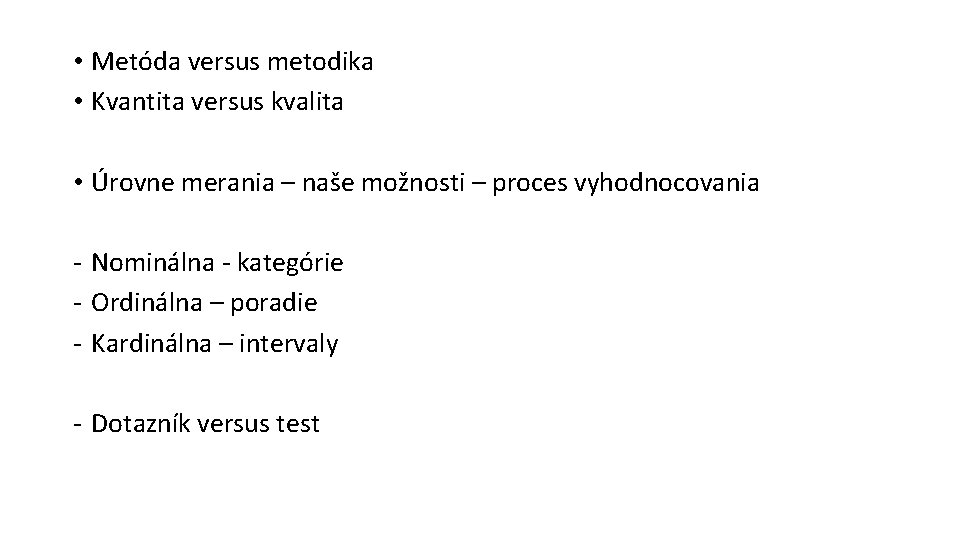  • Metóda versus metodika • Kvantita versus kvalita • Úrovne merania – naše