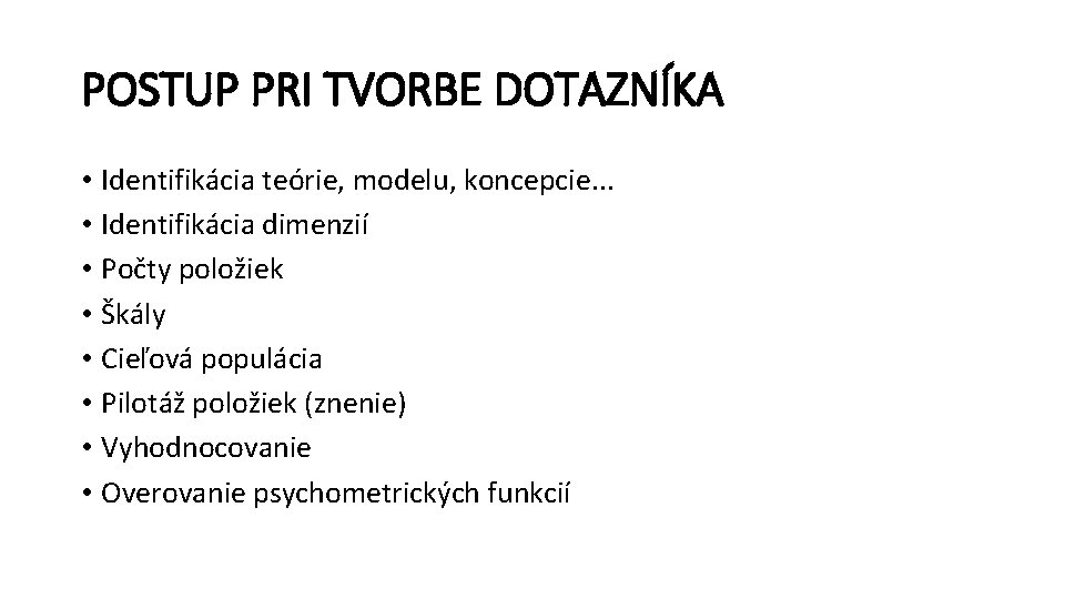 POSTUP PRI TVORBE DOTAZNÍKA • Identifikácia teórie, modelu, koncepcie. . . • Identifikácia dimenzií