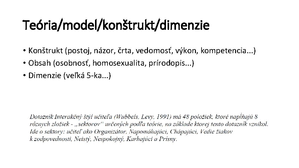 Teória/model/konštrukt/dimenzie • Konštrukt (postoj, názor, črta, vedomosť, výkon, kompetencia. . . ) • Obsah