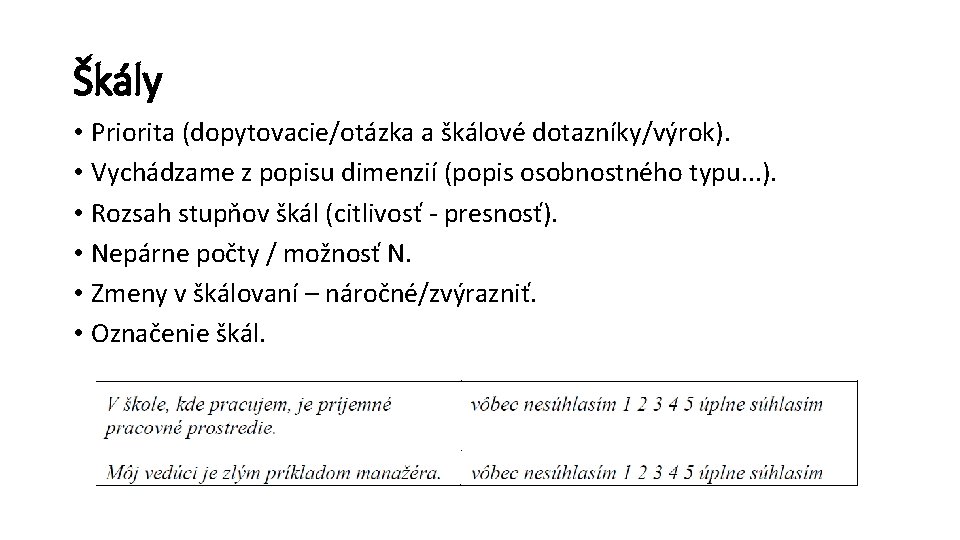 Škály • Priorita (dopytovacie/otázka a škálové dotazníky/výrok). • Vychádzame z popisu dimenzií (popis osobnostného