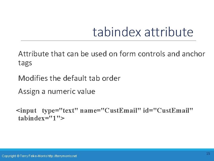 tabindex attribute Attribute that can be used on form controls and anchor tags Modifies tabindex attribute Attribute that can be used on form controls and anchor tags Modifies