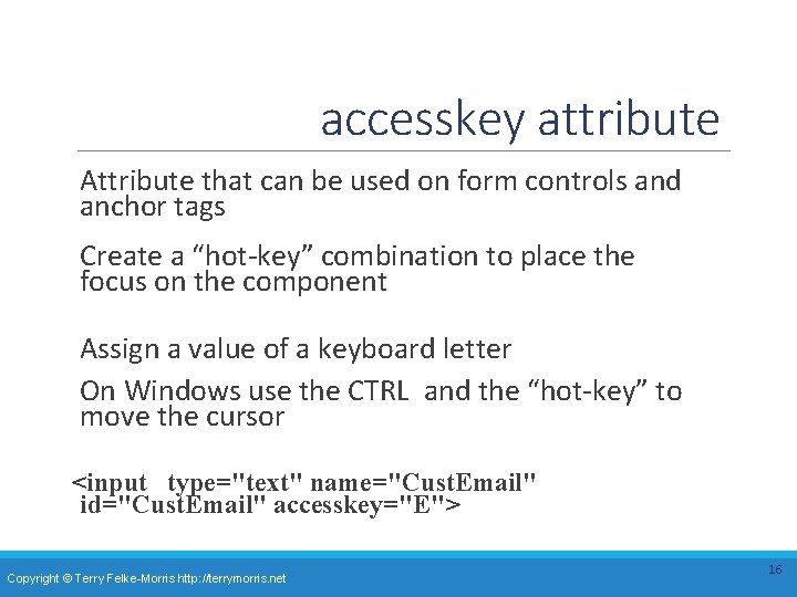 accesskey attribute Attribute that can be used on form controls and anchor tags Create accesskey attribute Attribute that can be used on form controls and anchor tags Create
