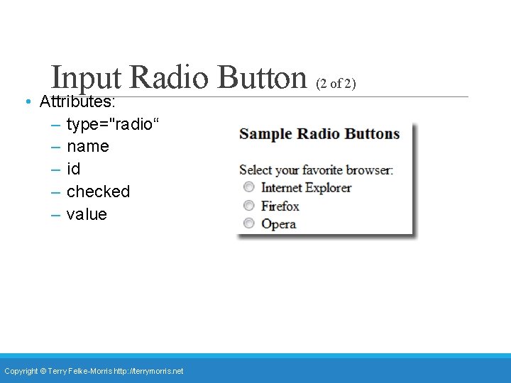 Input Radio Button (2 of 2) • Attributes: – type="radio“ – name – id Input Radio Button (2 of 2) • Attributes: – type="radio“ – name – id