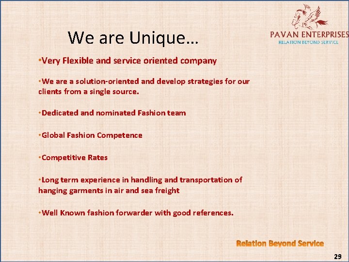 We are Unique… • Very Flexible and service oriented company • We are a