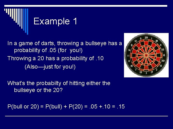 Example 1 In a game of darts, throwing a bullseye has a probability of.