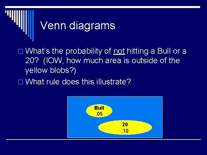 Venn diagrams o What’s the probability of not hitting a Bull or a 20?