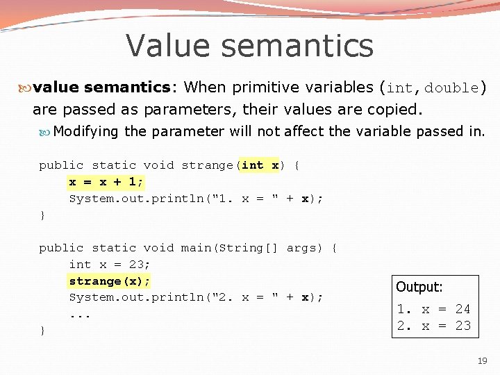 Value semantics value semantics: When primitive variables (int, double) are passed as parameters, their